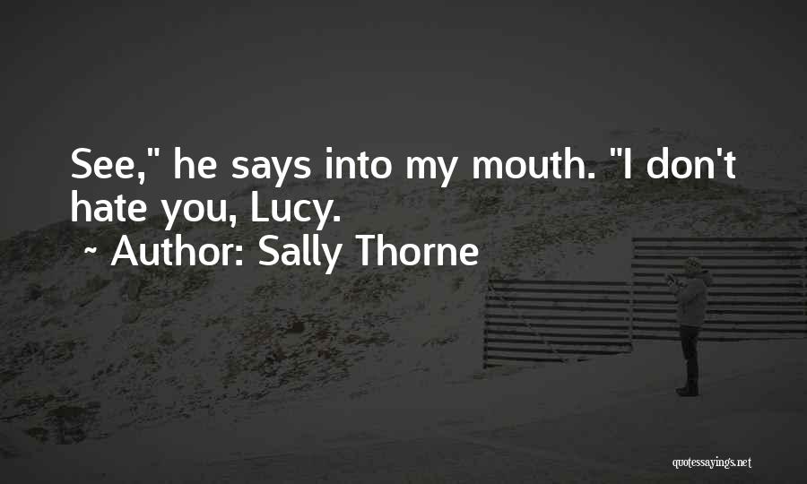 Sally Thorne Quotes: See, He Says Into My Mouth. I Don't Hate You, Lucy.