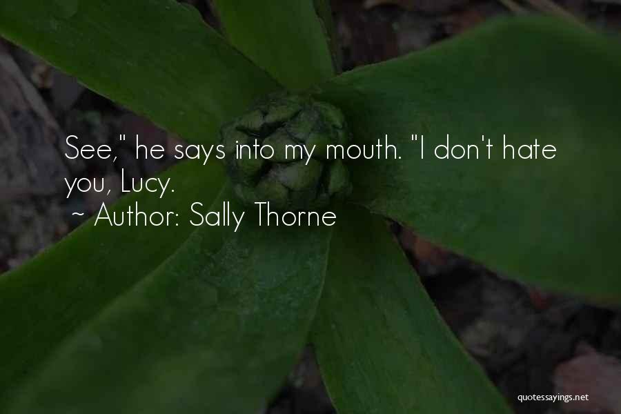 Sally Thorne Quotes: See, He Says Into My Mouth. I Don't Hate You, Lucy.