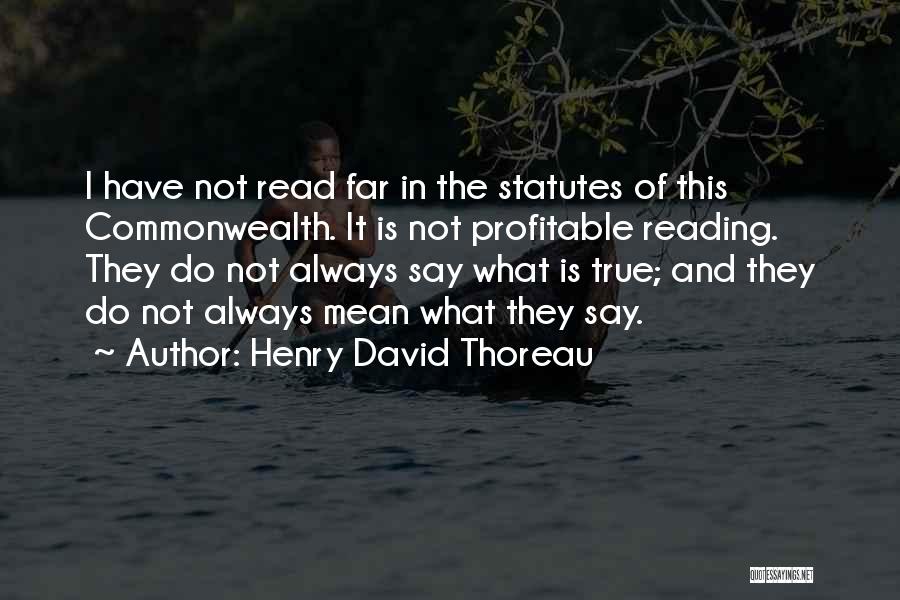 Henry David Thoreau Quotes: I Have Not Read Far In The Statutes Of This Commonwealth. It Is Not Profitable Reading. They Do Not Always