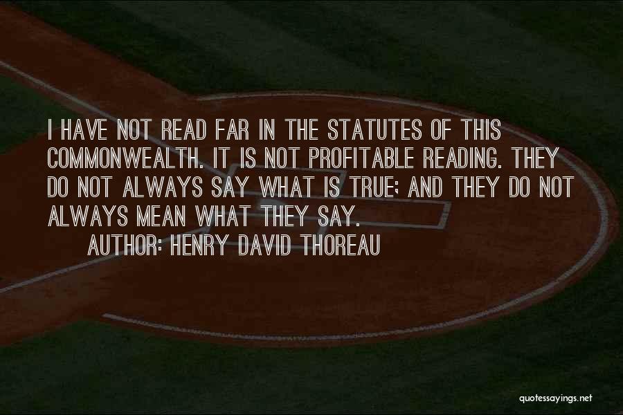 Henry David Thoreau Quotes: I Have Not Read Far In The Statutes Of This Commonwealth. It Is Not Profitable Reading. They Do Not Always