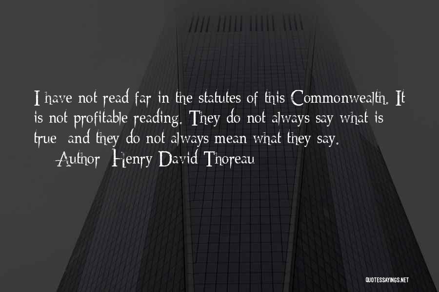 Henry David Thoreau Quotes: I Have Not Read Far In The Statutes Of This Commonwealth. It Is Not Profitable Reading. They Do Not Always