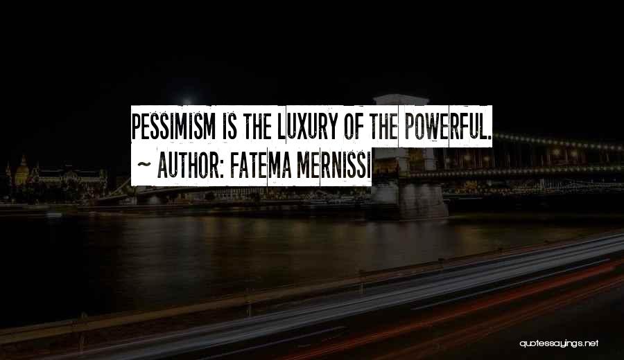 Fatema Mernissi Quotes: Pessimism Is The Luxury Of The Powerful.