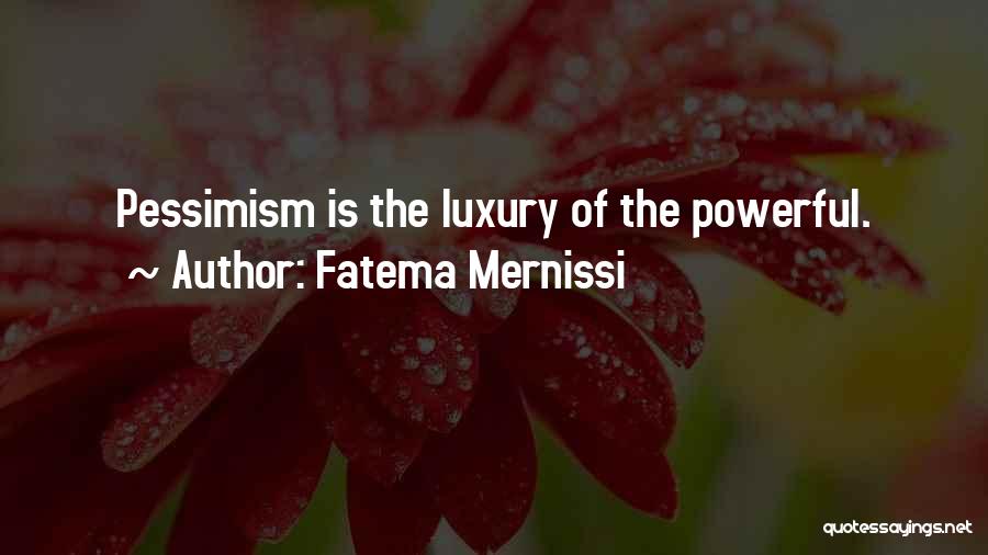 Fatema Mernissi Quotes: Pessimism Is The Luxury Of The Powerful.