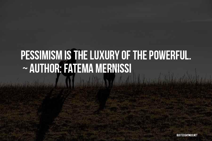 Fatema Mernissi Quotes: Pessimism Is The Luxury Of The Powerful.