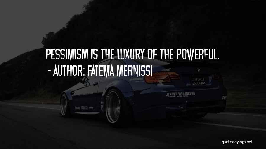 Fatema Mernissi Quotes: Pessimism Is The Luxury Of The Powerful.