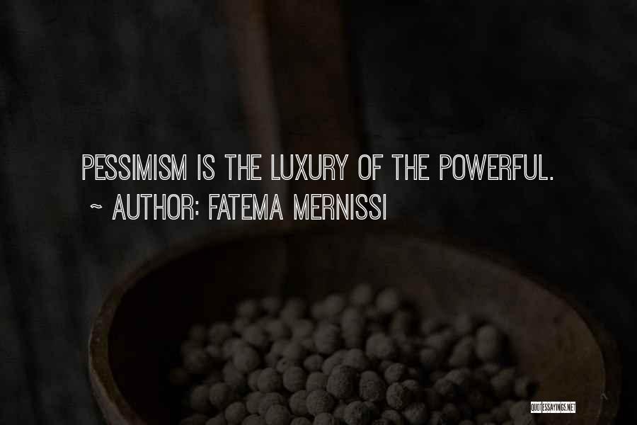 Fatema Mernissi Quotes: Pessimism Is The Luxury Of The Powerful.