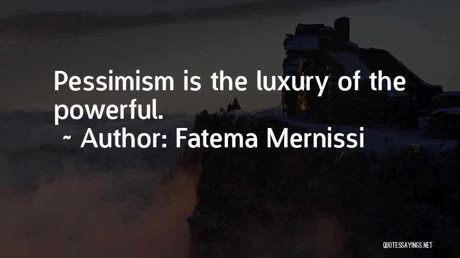 Fatema Mernissi Quotes: Pessimism Is The Luxury Of The Powerful.