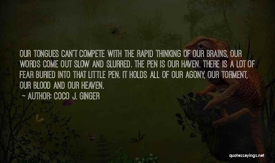 Coco J. Ginger Quotes: Our Tongues Can't Compete With The Rapid Thinking Of Our Brains, Our Words Come Out Slow And Slurred. The Pen