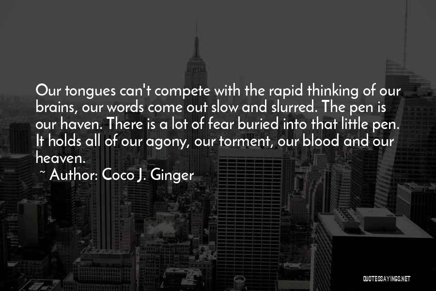 Coco J. Ginger Quotes: Our Tongues Can't Compete With The Rapid Thinking Of Our Brains, Our Words Come Out Slow And Slurred. The Pen