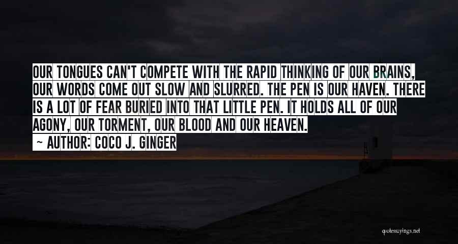 Coco J. Ginger Quotes: Our Tongues Can't Compete With The Rapid Thinking Of Our Brains, Our Words Come Out Slow And Slurred. The Pen