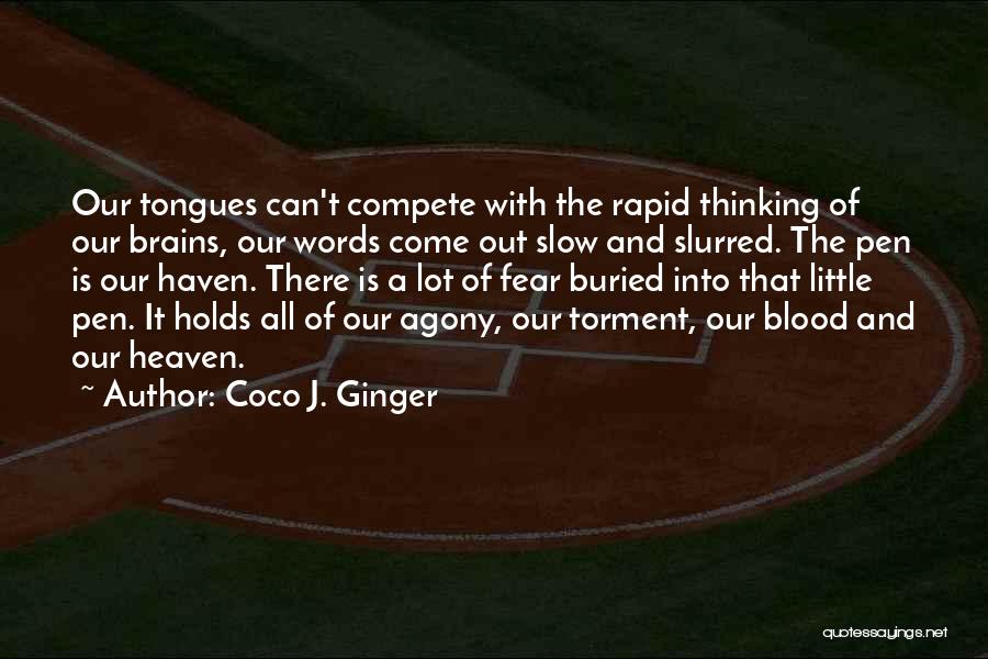 Coco J. Ginger Quotes: Our Tongues Can't Compete With The Rapid Thinking Of Our Brains, Our Words Come Out Slow And Slurred. The Pen