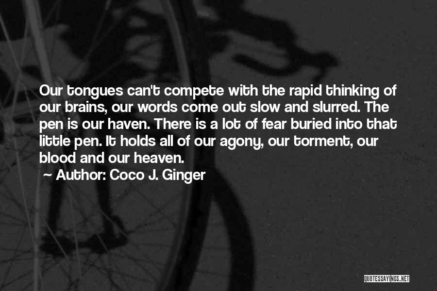 Coco J. Ginger Quotes: Our Tongues Can't Compete With The Rapid Thinking Of Our Brains, Our Words Come Out Slow And Slurred. The Pen