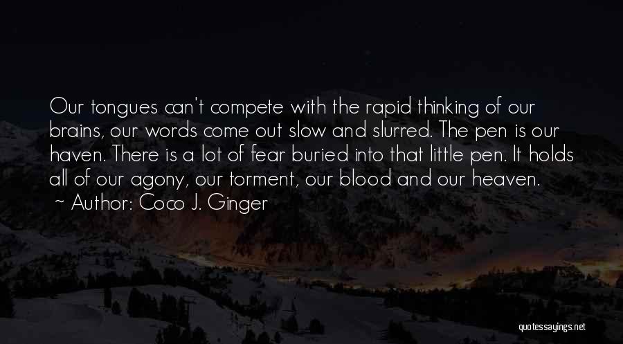 Coco J. Ginger Quotes: Our Tongues Can't Compete With The Rapid Thinking Of Our Brains, Our Words Come Out Slow And Slurred. The Pen