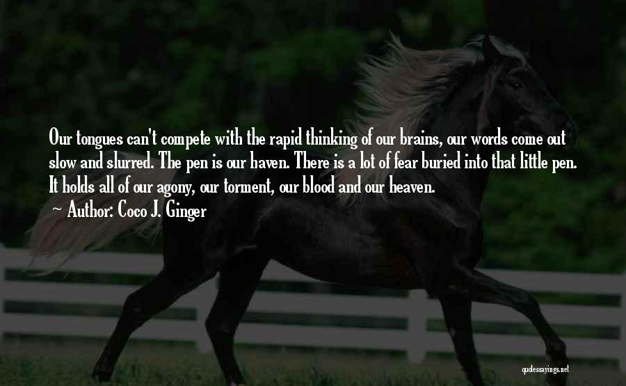 Coco J. Ginger Quotes: Our Tongues Can't Compete With The Rapid Thinking Of Our Brains, Our Words Come Out Slow And Slurred. The Pen