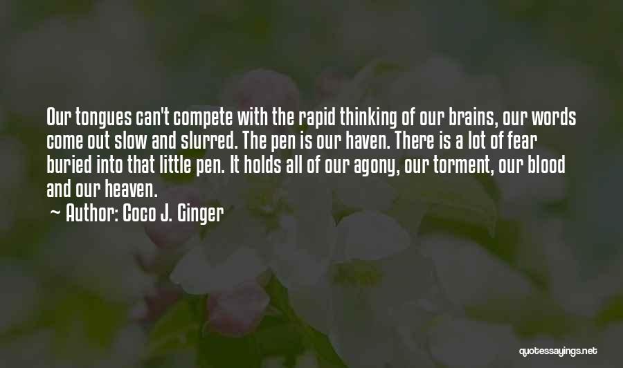 Coco J. Ginger Quotes: Our Tongues Can't Compete With The Rapid Thinking Of Our Brains, Our Words Come Out Slow And Slurred. The Pen