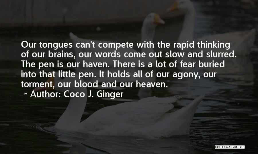 Coco J. Ginger Quotes: Our Tongues Can't Compete With The Rapid Thinking Of Our Brains, Our Words Come Out Slow And Slurred. The Pen