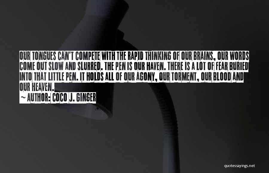 Coco J. Ginger Quotes: Our Tongues Can't Compete With The Rapid Thinking Of Our Brains, Our Words Come Out Slow And Slurred. The Pen