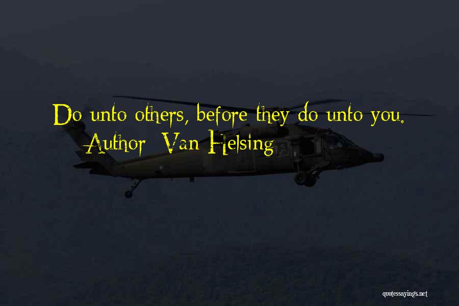 Van Helsing Quotes: Do Unto Others, Before They Do Unto You.