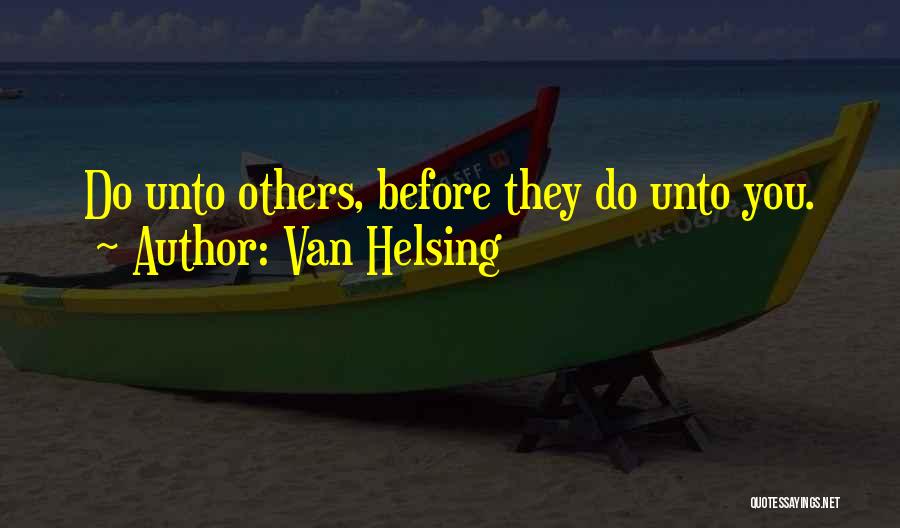 Van Helsing Quotes: Do Unto Others, Before They Do Unto You.