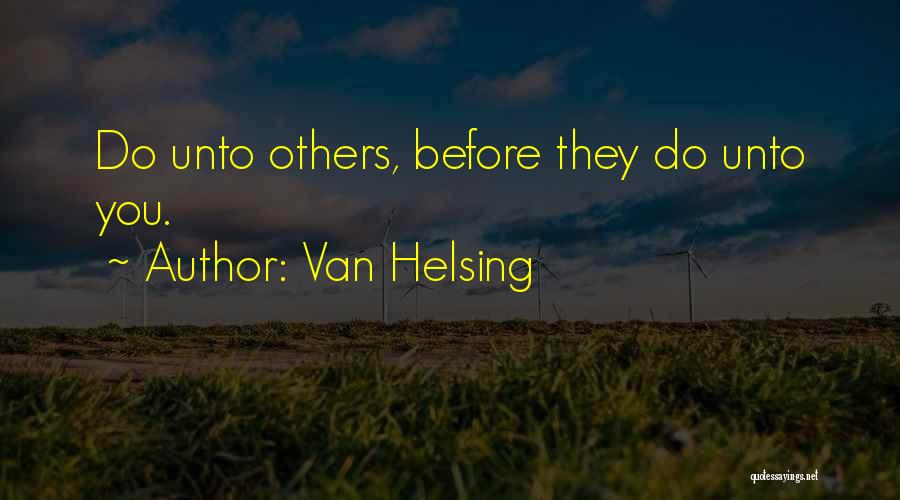 Van Helsing Quotes: Do Unto Others, Before They Do Unto You.