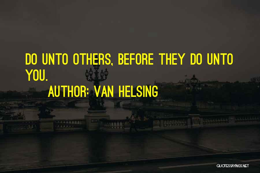 Van Helsing Quotes: Do Unto Others, Before They Do Unto You.