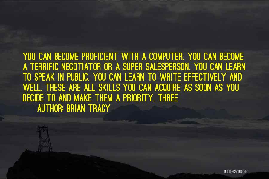 Brian Tracy Quotes: You Can Become Proficient With A Computer. You Can Become A Terrific Negotiator Or A Super Salesperson. You Can Learn