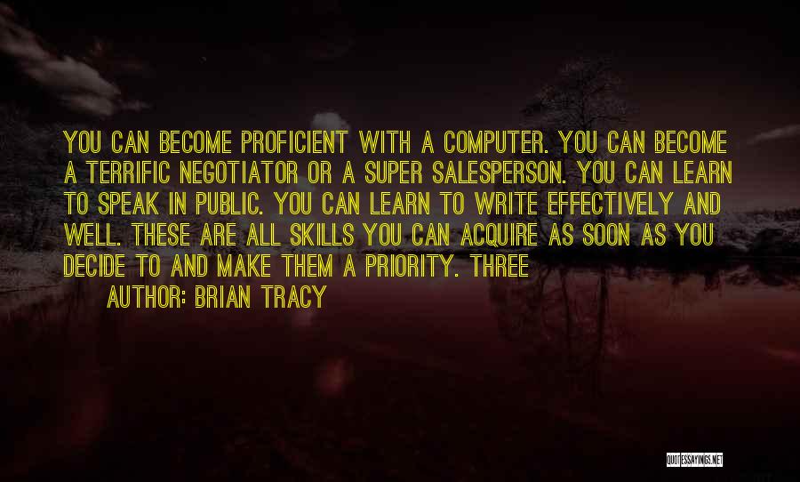 Brian Tracy Quotes: You Can Become Proficient With A Computer. You Can Become A Terrific Negotiator Or A Super Salesperson. You Can Learn