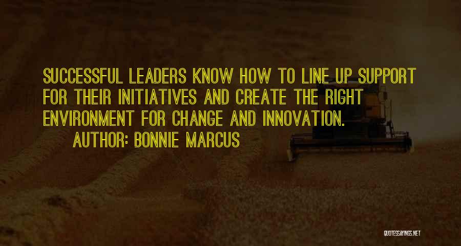 Bonnie Marcus Quotes: Successful Leaders Know How To Line Up Support For Their Initiatives And Create The Right Environment For Change And Innovation.