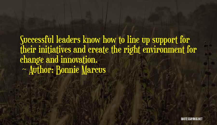 Bonnie Marcus Quotes: Successful Leaders Know How To Line Up Support For Their Initiatives And Create The Right Environment For Change And Innovation.