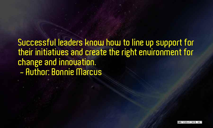 Bonnie Marcus Quotes: Successful Leaders Know How To Line Up Support For Their Initiatives And Create The Right Environment For Change And Innovation.