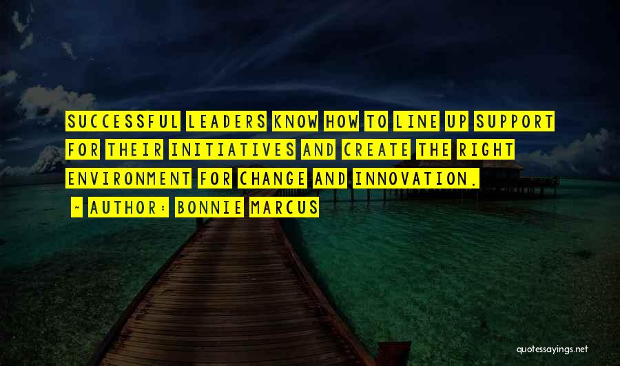 Bonnie Marcus Quotes: Successful Leaders Know How To Line Up Support For Their Initiatives And Create The Right Environment For Change And Innovation.