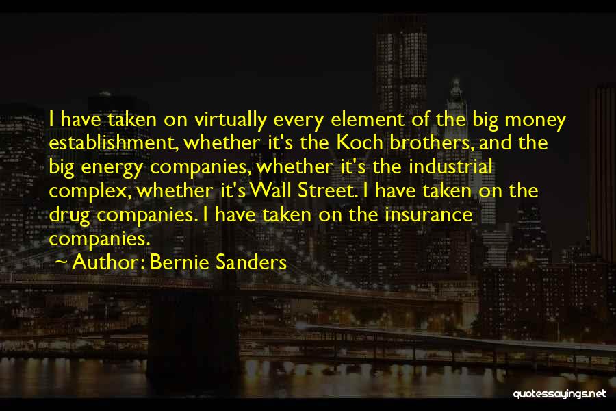 Bernie Sanders Quotes: I Have Taken On Virtually Every Element Of The Big Money Establishment, Whether It's The Koch Brothers, And The Big