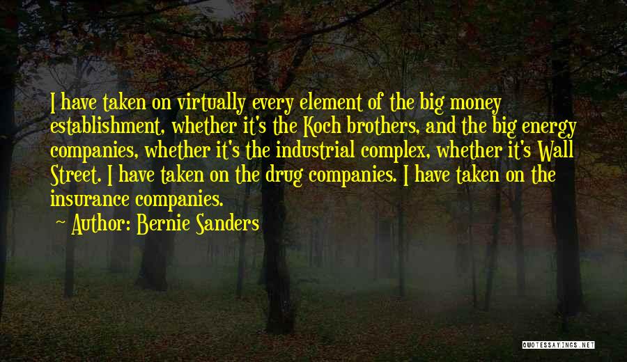 Bernie Sanders Quotes: I Have Taken On Virtually Every Element Of The Big Money Establishment, Whether It's The Koch Brothers, And The Big