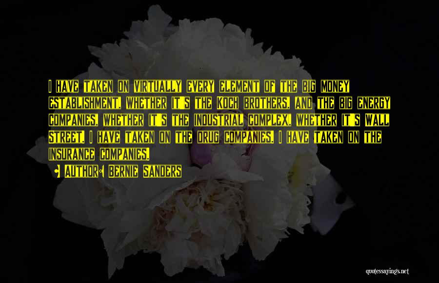 Bernie Sanders Quotes: I Have Taken On Virtually Every Element Of The Big Money Establishment, Whether It's The Koch Brothers, And The Big