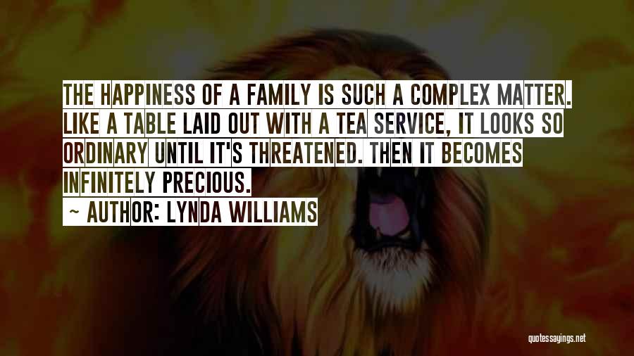 Lynda Williams Quotes: The Happiness Of A Family Is Such A Complex Matter. Like A Table Laid Out With A Tea Service, It