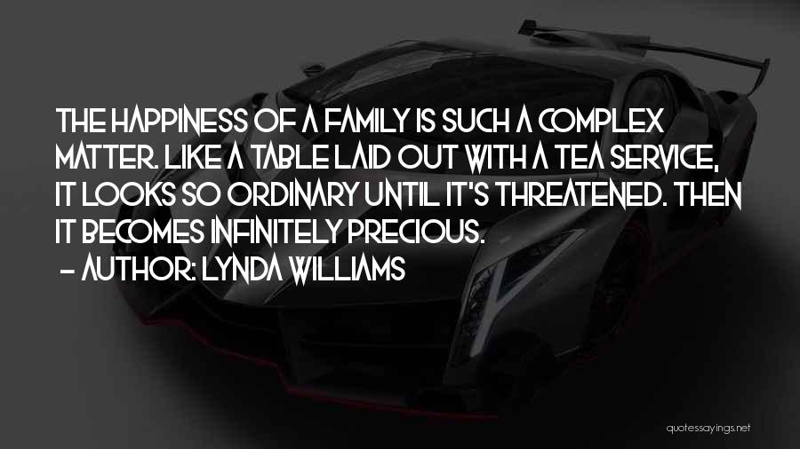 Lynda Williams Quotes: The Happiness Of A Family Is Such A Complex Matter. Like A Table Laid Out With A Tea Service, It