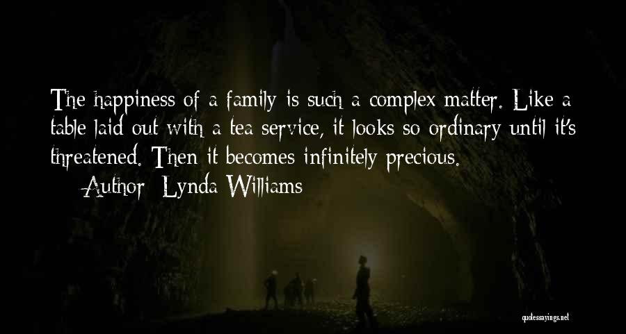 Lynda Williams Quotes: The Happiness Of A Family Is Such A Complex Matter. Like A Table Laid Out With A Tea Service, It