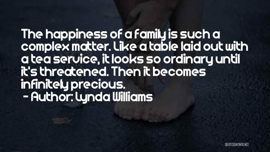 Lynda Williams Quotes: The Happiness Of A Family Is Such A Complex Matter. Like A Table Laid Out With A Tea Service, It