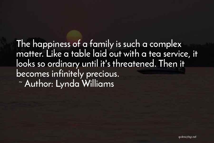 Lynda Williams Quotes: The Happiness Of A Family Is Such A Complex Matter. Like A Table Laid Out With A Tea Service, It