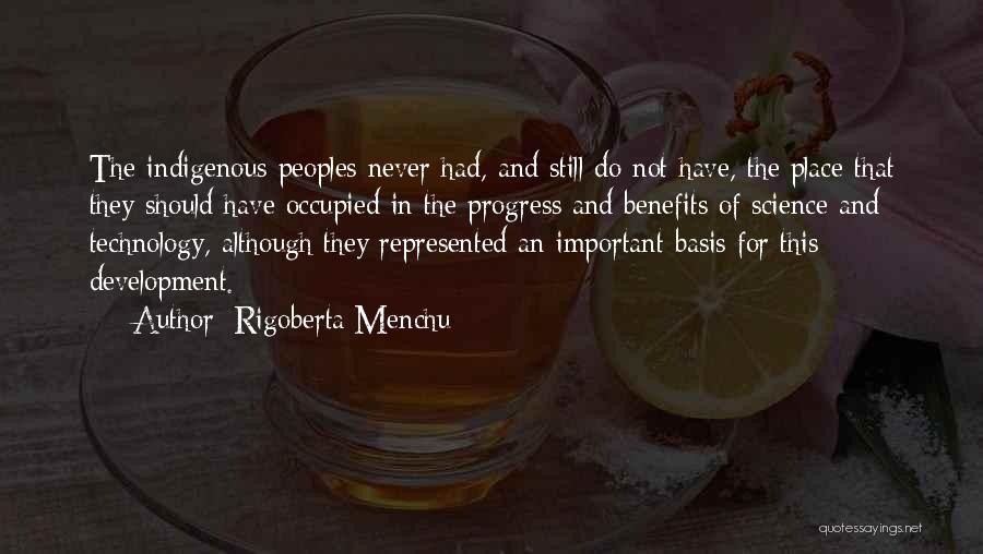 Rigoberta Menchu Quotes: The Indigenous Peoples Never Had, And Still Do Not Have, The Place That They Should Have Occupied In The Progress