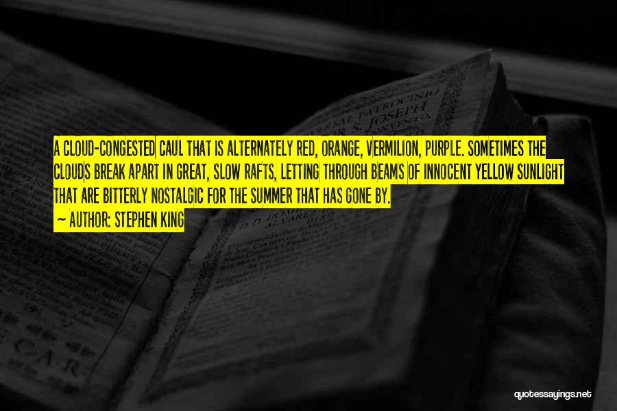 Stephen King Quotes: A Cloud-congested Caul That Is Alternately Red, Orange, Vermilion, Purple. Sometimes The Clouds Break Apart In Great, Slow Rafts, Letting