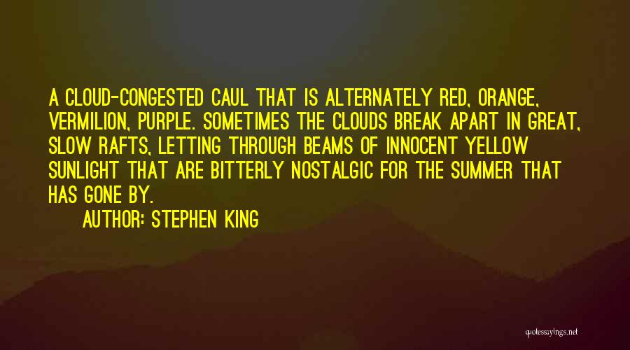 Stephen King Quotes: A Cloud-congested Caul That Is Alternately Red, Orange, Vermilion, Purple. Sometimes The Clouds Break Apart In Great, Slow Rafts, Letting