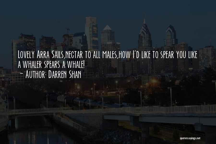 Darren Shan Quotes: Lovely Arra Sails,nectar To All Males,how I'd Like To Spear You Like A Whaler Spears A Whale!