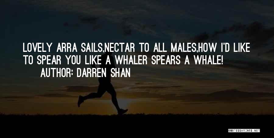 Darren Shan Quotes: Lovely Arra Sails,nectar To All Males,how I'd Like To Spear You Like A Whaler Spears A Whale!