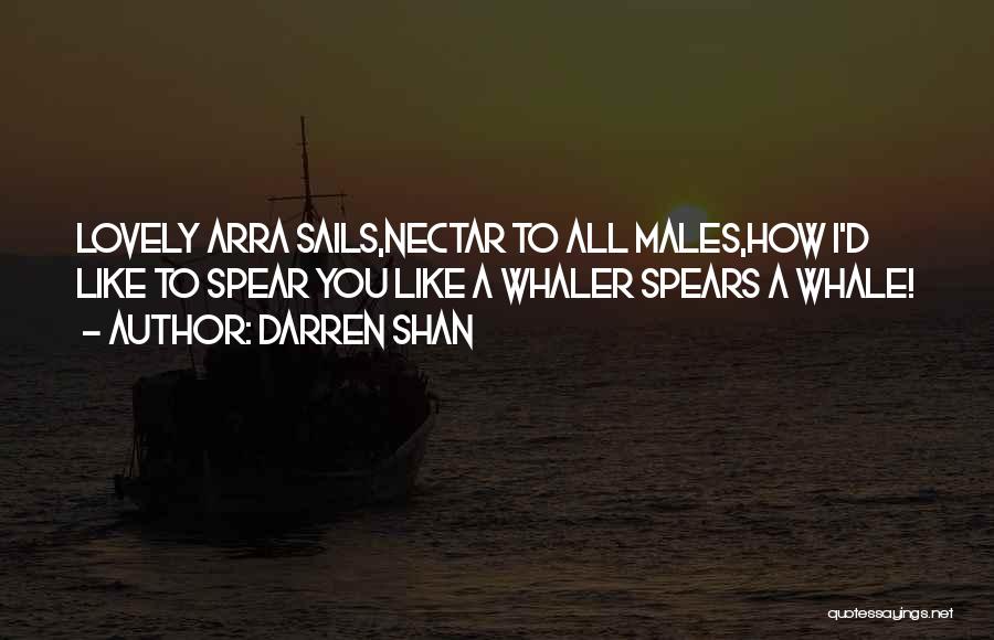 Darren Shan Quotes: Lovely Arra Sails,nectar To All Males,how I'd Like To Spear You Like A Whaler Spears A Whale!