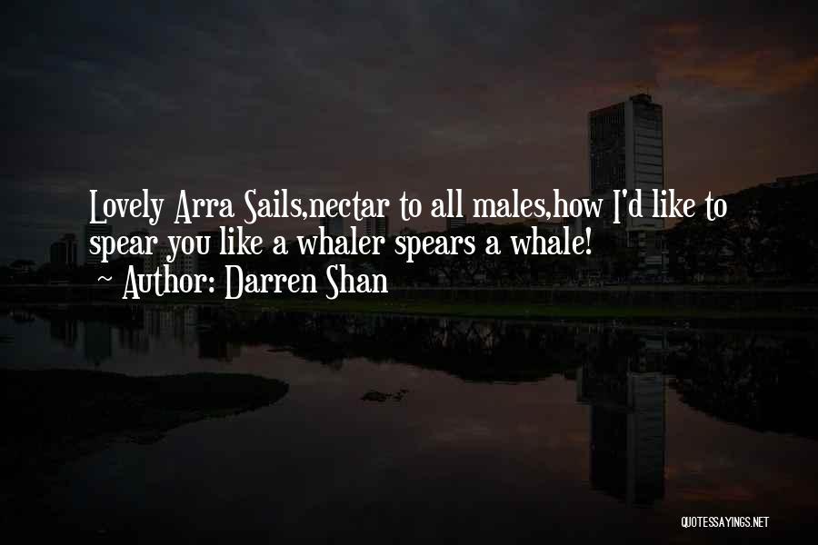 Darren Shan Quotes: Lovely Arra Sails,nectar To All Males,how I'd Like To Spear You Like A Whaler Spears A Whale!