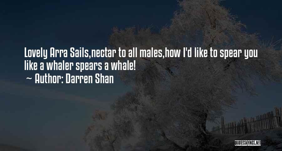 Darren Shan Quotes: Lovely Arra Sails,nectar To All Males,how I'd Like To Spear You Like A Whaler Spears A Whale!