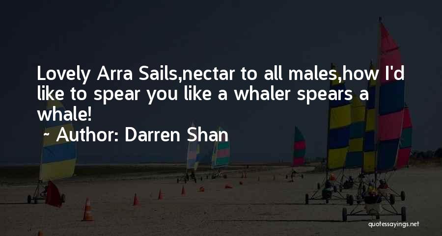 Darren Shan Quotes: Lovely Arra Sails,nectar To All Males,how I'd Like To Spear You Like A Whaler Spears A Whale!