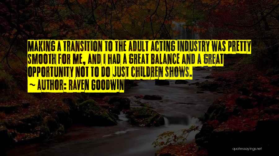 Raven Goodwin Quotes: Making A Transition To The Adult Acting Industry Was Pretty Smooth For Me, And I Had A Great Balance And