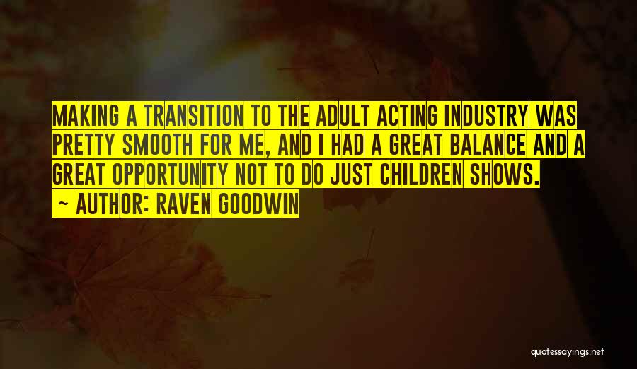 Raven Goodwin Quotes: Making A Transition To The Adult Acting Industry Was Pretty Smooth For Me, And I Had A Great Balance And